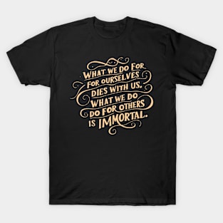 what we do for others is immortal T-Shirt